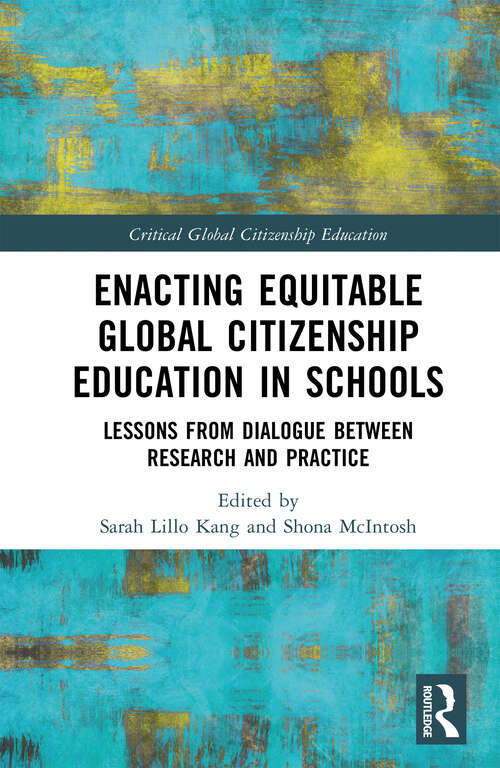 Book cover of Enacting Equitable Global Citizenship Education in Schools: Lessons from Dialogue between Research and Practice (Critical Global Citizenship Education)