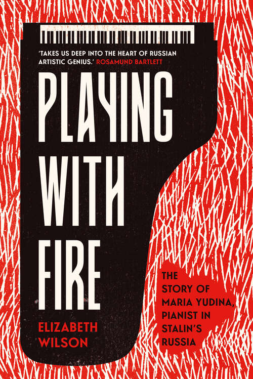Book cover of Playing with Fire: The Story of Maria Yudina, Pianist in Stalin's Russia