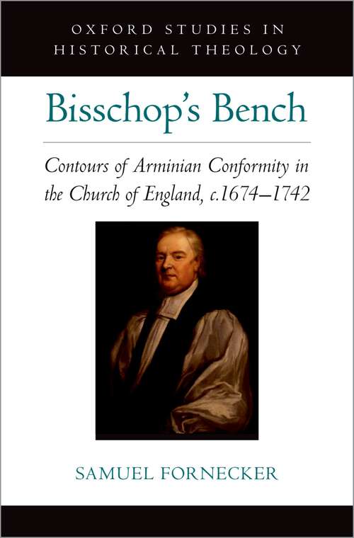 Book cover of Bisschop's Bench: Contours of Arminian Conformity in the Church of England, c.16741742 (OXFORD STU IN HISTORICAL THEOLOGY SERIES)