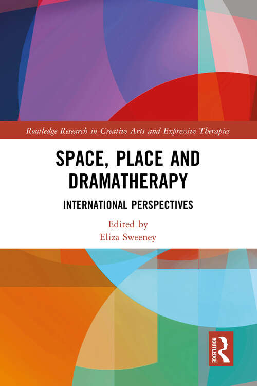 Book cover of Space, Place and Dramatherapy: International Perspectives (Routledge Research in Creative Arts and Expressive Therapies)