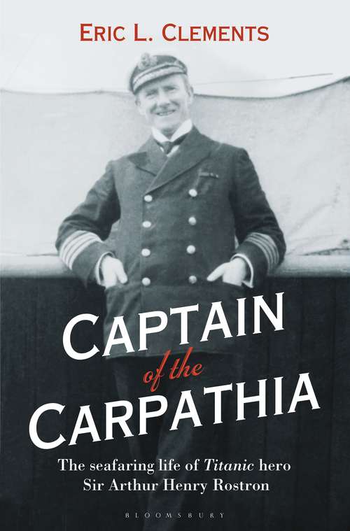 Book cover of Captain of the Carpathia: The seafaring life of Titanic hero Sir Arthur Henry Rostron
