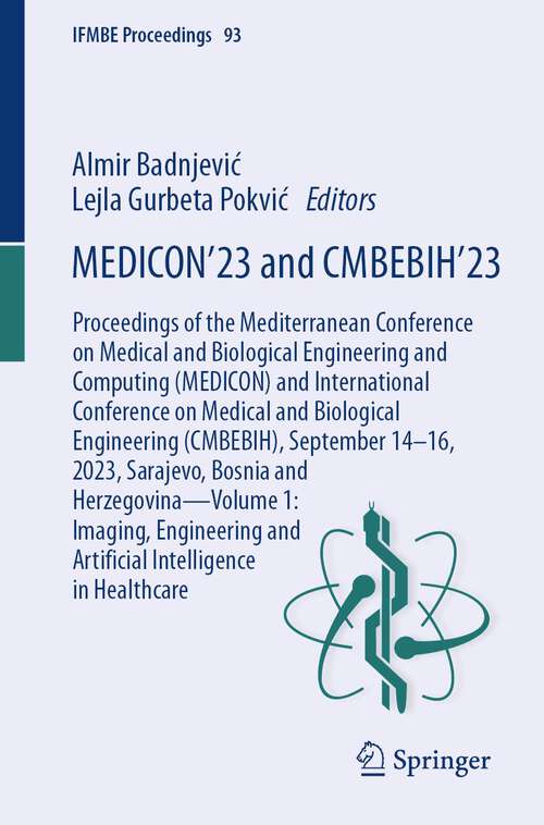 Book cover of MEDICON’23 and CMBEBIH’23: Proceedings of the Mediterranean Conference on Medical and Biological Engineering and Computing (MEDICON) and International Conference on Medical and Biological Engineering (CMBEBIH), September 14–16, 2023, Sarajevo, Bosnia and Herzegovina—Volume 1: Imaging, Engineering and Artificial Intelligence in Healthcare (1st ed. 2024) (IFMBE Proceedings #93)