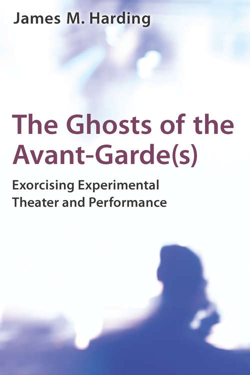 Book cover of The Ghosts of the Avant-Garde(s): Exorcising Experimental Theater and Performance