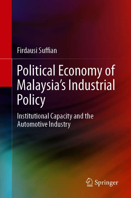 Book cover of Political Economy of Malaysia’s Industrial Policy: Institutional Capacity and the Automotive Industry (1st ed. 2021) (Springerbriefs In Political Science Ser.)