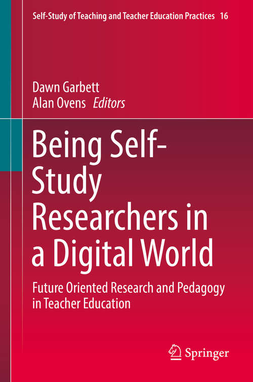 Book cover of Being Self-Study Researchers in a Digital World: Future Oriented Research and Pedagogy in Teacher Education (Self-Study of Teaching and Teacher Education Practices #16)