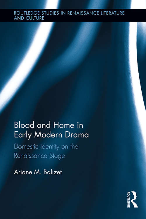 Book cover of Blood and Home in Early Modern Drama: Domestic Identity on the Renaissance Stage (Routledge Studies in Renaissance Literature and Culture)
