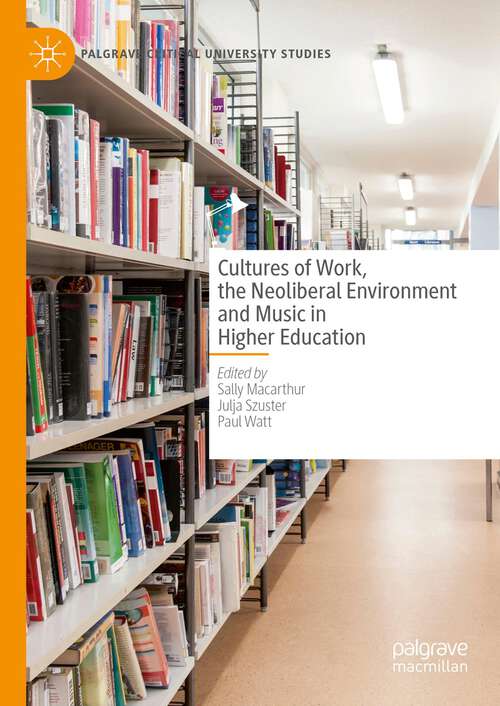 Book cover of Cultures of Work, the Neoliberal Environment and Music in Higher Education (2024) (Palgrave Critical University Studies)