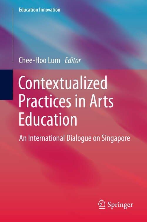 Book cover of Contextualized Practices in Arts Education: An International Dialogue on Singapore (2013) (Education Innovation Series)