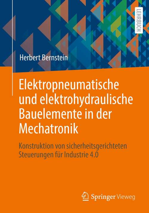 Book cover of Elektropneumatische und elektrohydraulische Bauelemente in der Mechatronik: Konstruktion von sicherheitsgerichteten Steuerungen für Industrie 4.0 (1. Aufl. 2022)