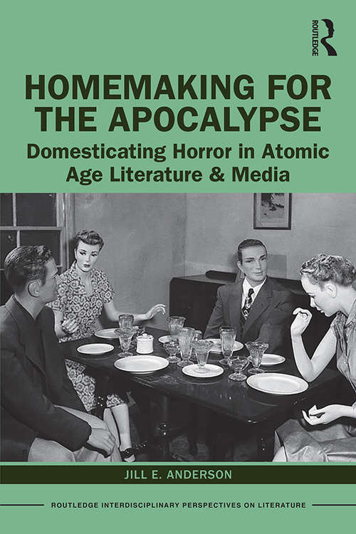 Book cover of Homemaking for the Apocalypse: Domesticating Horror in Atomic Age Literature & Media (Routledge Interdisciplinary Perspectives on Literature)