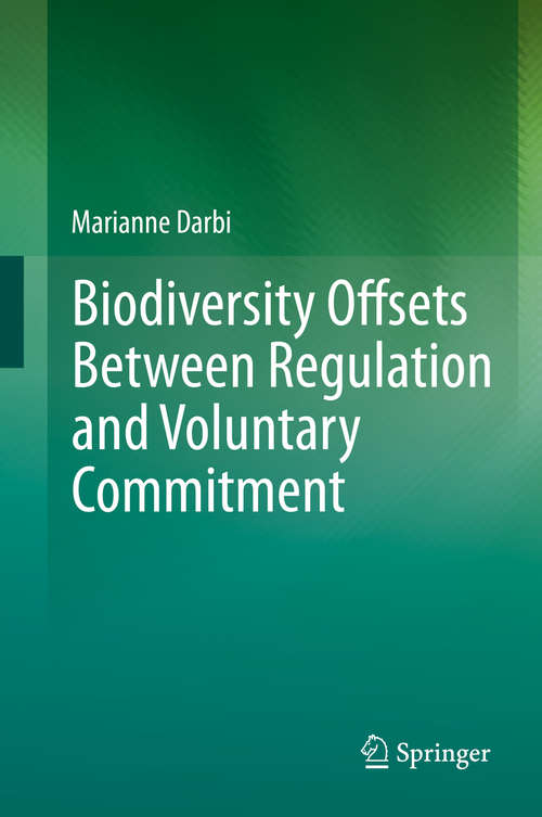 Book cover of Biodiversity Offsets Between Regulation and Voluntary Commitment: A Typology of Approaches Towards Environmental Compensation and No Net Loss of Biodiversity (1st ed. 2020)