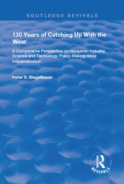 Book cover of 130 Years of Catching Up with the West: A Comparative Perspective on Hungarian Science and Technology Policy-making Since Industrialization (Routledge Revivals)