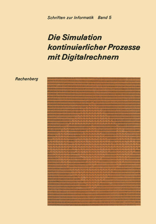 Book cover of Die Simulation kontinuierlicher Prozesse mit Digitalrechnern: Eine vergleichende Analyse der Techniken bei der digitalen Simulation kontinuierlicher Prozesse (1972) (Schriften zur Informatik #5)