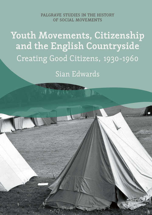 Book cover of Youth Movements, Citizenship and the English Countryside: Creating Good Citizens, 1930-1960 (1st ed. 2018) (Palgrave Studies in the History of Social Movements)