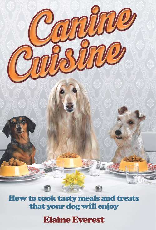 Book cover of Canine Cuisine: How to cook tasty meals and treats that your dog will enjoy
