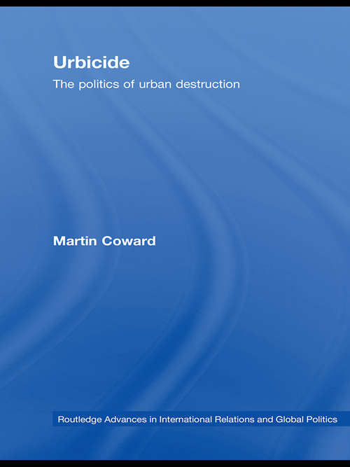Book cover of Urbicide: The Politics of Urban Destruction (Routledge Advances in International Relations and Global Politics)