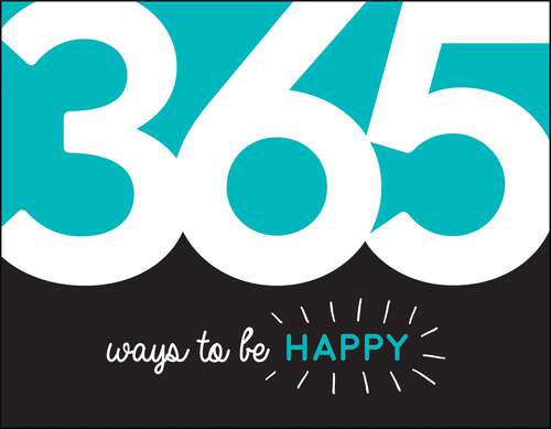 Book cover of 365 Ways to Be Happy: Inspiration and Motivation for Every Day