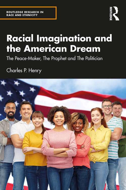 Book cover of Racial Imagination and the American Dream: The Peace-Maker, The Prophet and The Politician (Routledge Research in Race and Ethnicity)