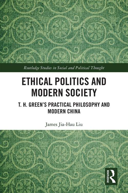 Book cover of Ethical Politics and Modern Society: T. H. Green’s Practical Philosophy and Modern China (Routledge Studies in Social and Political Thought)