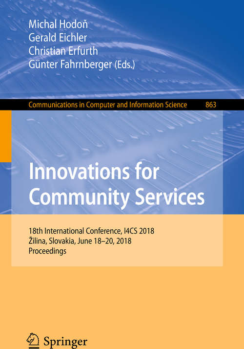 Book cover of Innovations for Community Services: 18th International Conference, I4CS 2018, Žilina, Slovakia, June 18-20, 2018, Proceedings (1st ed. 2018) (Communications in Computer and Information Science #863)