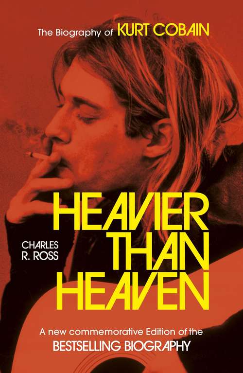Book cover of Heavier Than Heaven: The Biography of Kurt Cobain