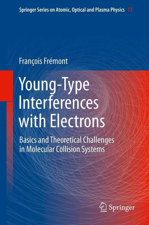 Book cover of Young-Type Interferences with Electrons: Basics and Theoretical Challenges in Molecular Collision Systems (2014) (Springer Series on Atomic, Optical, and Plasma Physics #77)