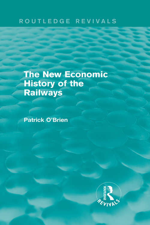 Book cover of The New Economic History of the Railways (Routledge Revivals)