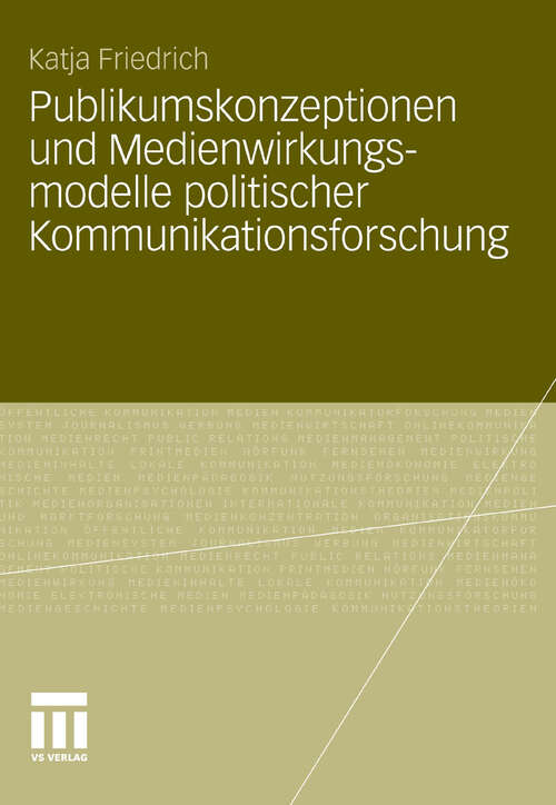 Book cover of Publikumskonzeptionen und Medienwirkungsmodelle politischer Kommunikationsforschung: Zum Einfluss theoretischer Grundannahmen auf die empirische Forschungspraxis (2011)