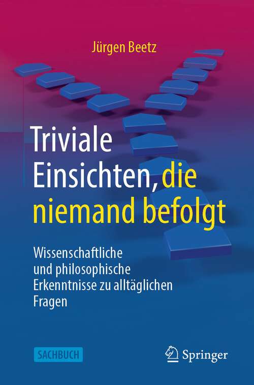 Book cover of Triviale Einsichten, die niemand befolgt: Wissenschaftliche und philosophische Erkenntnisse zu alltäglichen Fragen (1. Aufl. 2022)