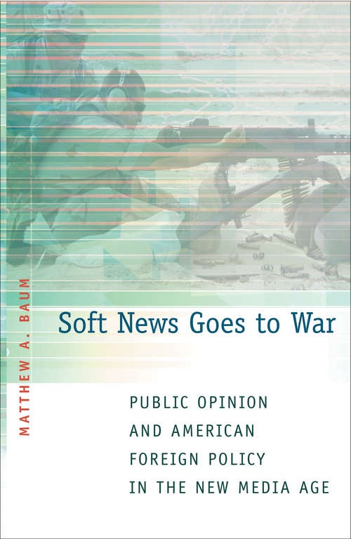 Book cover of Soft News Goes to War: Public Opinion and American Foreign Policy in the New Media Age