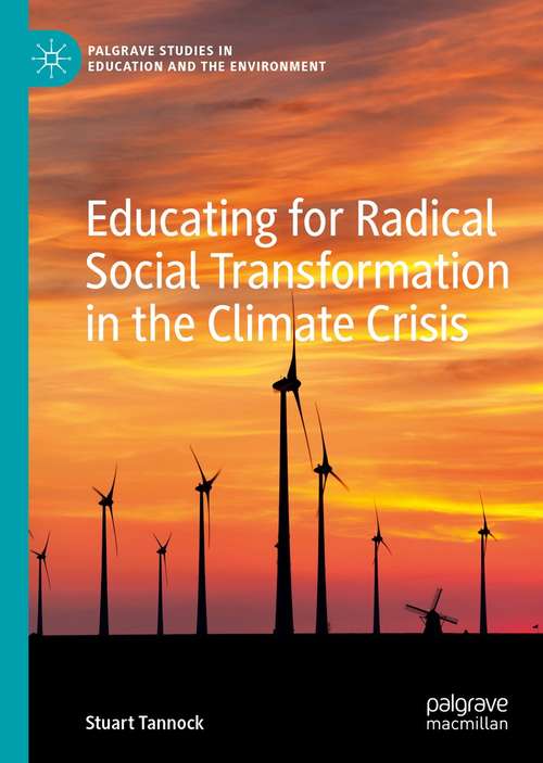 Book cover of Educating for Radical Social Transformation in the Climate Crisis (1st ed. 2021) (Palgrave Studies in Education and the Environment)