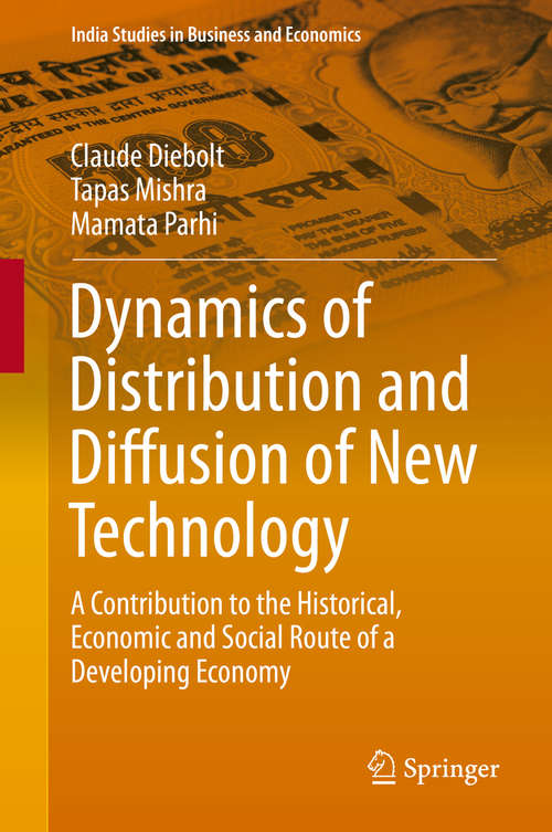 Book cover of Dynamics of Distribution and Diffusion of New Technology: A Contribution to the Historical, Economic and Social Route of a Developing Economy (1st ed. 2016) (India Studies in Business and Economics)