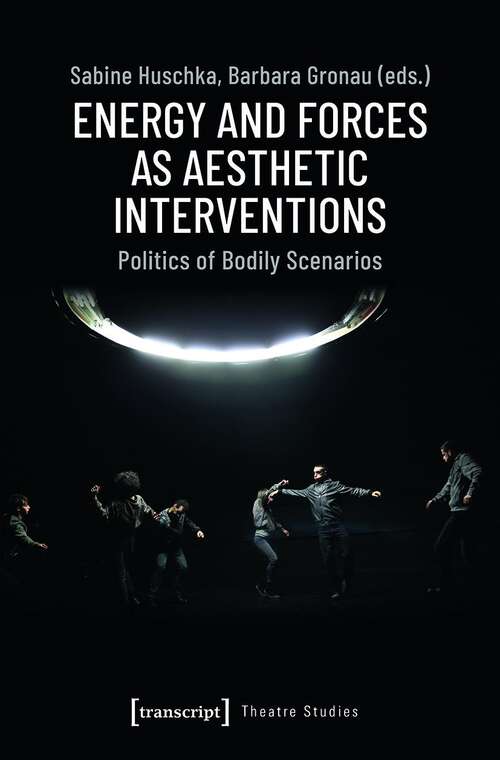 Book cover of Energy and Forces as Aesthetic Interventions: Politics of Bodily Scenarios (Theater #123)