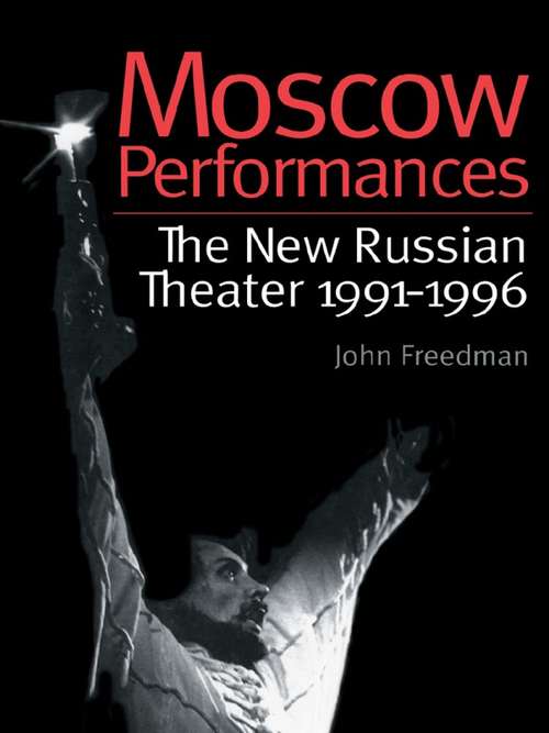 Book cover of Moscow Performances: The New Russian Theater 1991-1996 (Russian Theatre Archive Ser.: Vol. 12.)