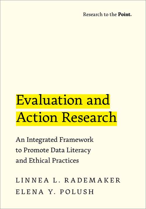 Book cover of Evaluation and Action Research: An Integrated Framework to Promote Data Literacy and Ethical Practices (Research to the Point)