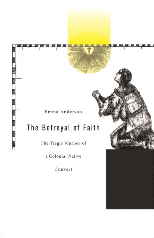 Book cover of The Betrayal of Faith: The Tragic Journey of a Colonial Native Convert (Harvard Historical Studies #160)