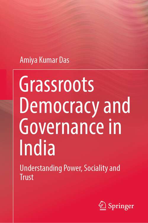 Book cover of Grassroots Democracy and Governance in India: Understanding Power, Sociality and Trust (1st ed. 2022)