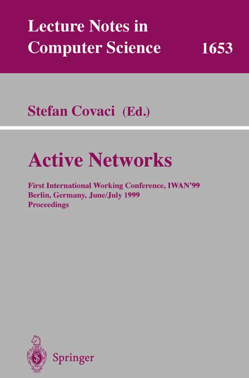 Book cover of Active Networks: First International Working Conference, IWAN'99, Berlin, Germany, June 30 - July 2, 1999, Proceedings (1999) (Lecture Notes in Computer Science #1653)