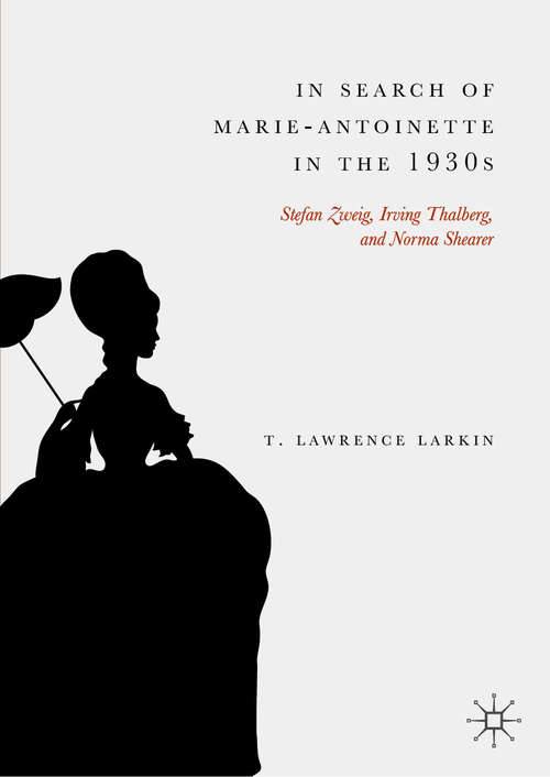 Book cover of In Search of Marie-Antoinette in the 1930s: Stefan Zweig, Irving Thalberg, and Norma Shearer (1st ed. 2019)
