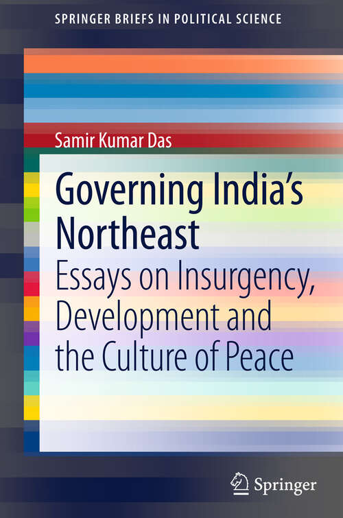 Book cover of Governing India's Northeast: Essays on Insurgency, Development and the Culture of Peace (2013) (SpringerBriefs in Political Science)