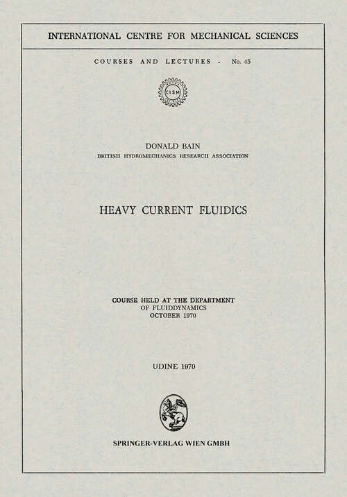 Book cover of Heavy Current Fluidics: Course held at the Department of Fluiddynamics, October 1970 (1970) (CISM International Centre for Mechanical Sciences #45)