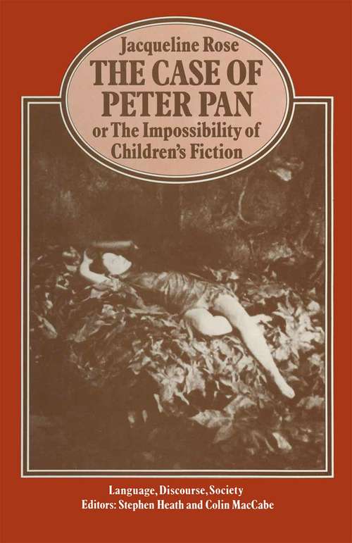 Book cover of The Case of Peter Pan or the Impossibility of Children's Fiction: Or The Impossibility Of Children's Fiction (1st ed. 1984) (Language, Discourse, Society)