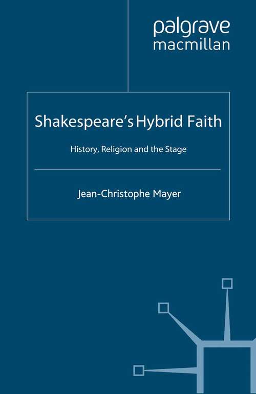 Book cover of Shakespeare's Hybrid Faith: History, Religion and the Stage (2006) (Early Modern Literature in History)