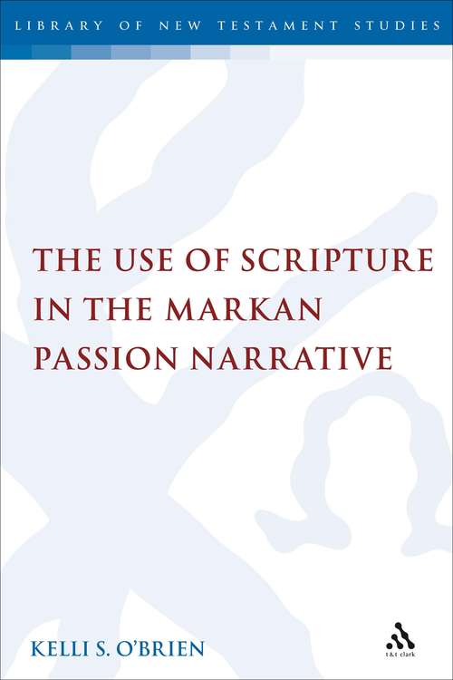 Book cover of The Use of Scripture in the Markan Passion Narrative (The Library of New Testament Studies #384)