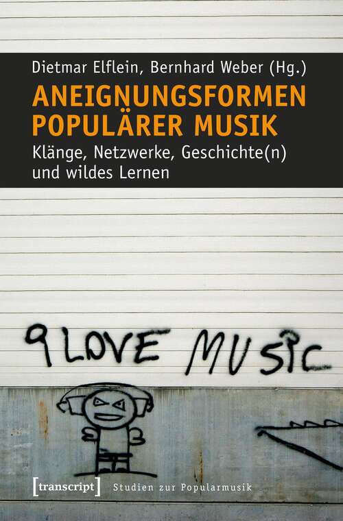 Book cover of Aneignungsformen populärer Musik: Klänge, Netzwerke, Geschichte(n) und wildes Lernen (Studien zur Popularmusik)