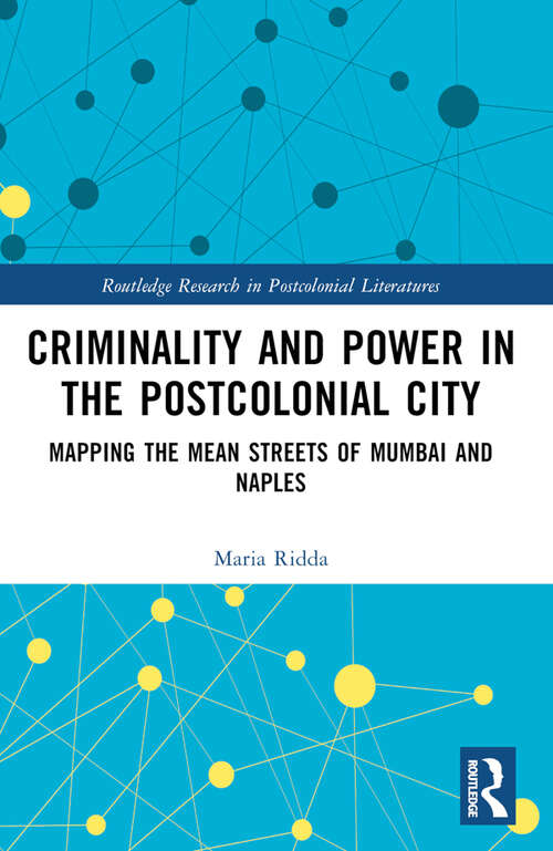 Book cover of Criminality and Power in the Postcolonial City: Mapping the Mean Streets of Mumbai and Naples