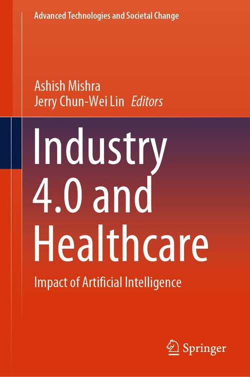 Book cover of Industry 4.0 and Healthcare: Impact of Artificial Intelligence (1st ed. 2023) (Advanced Technologies and Societal Change)