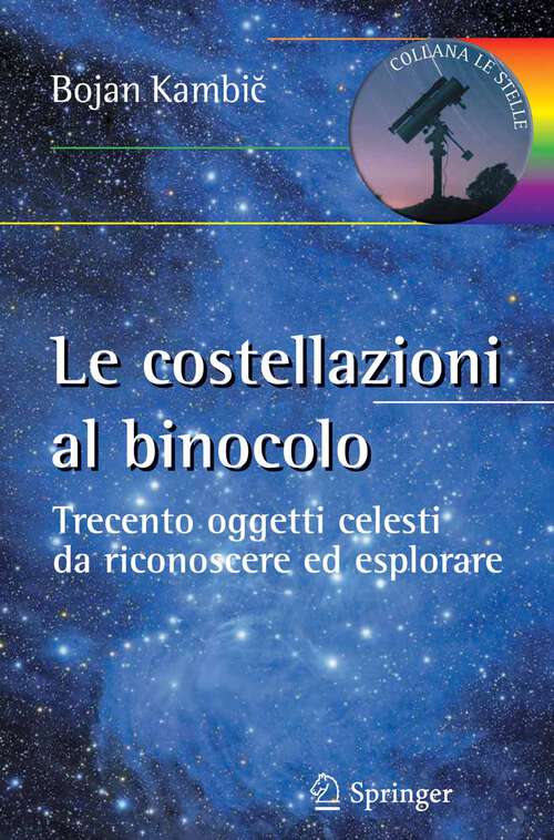 Book cover of Le costellazioni al binocolo: Trecento oggetti celesti da riconoscere ed esplorare (2013) (Le Stelle)