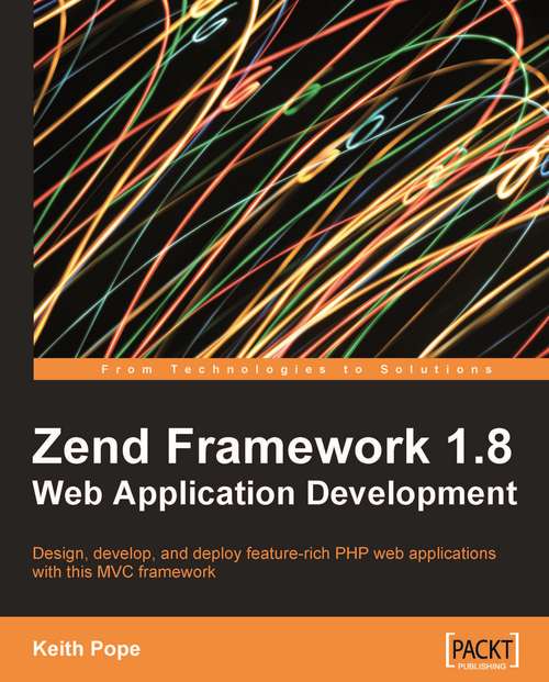 Book cover of Zend Framework 1.8 Web Application Development: Design, Develop, And Deploy Feature-rich Php Web Applications With This Mvc Framework