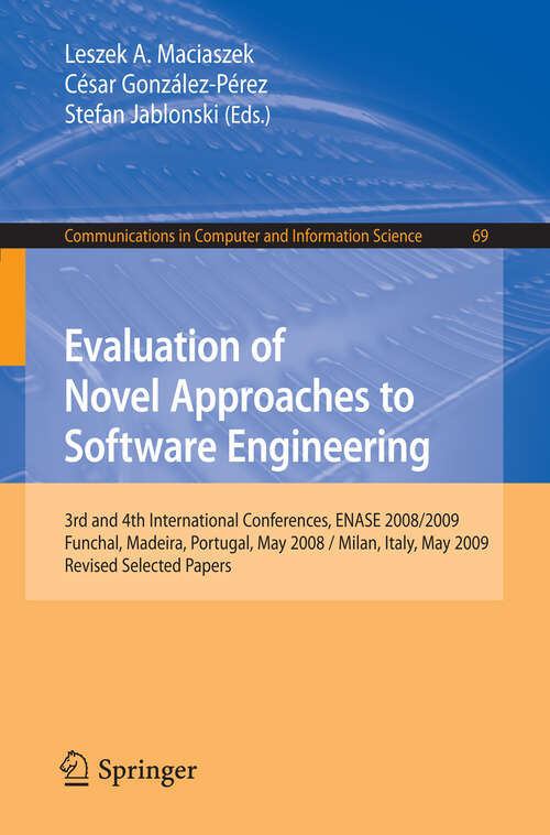 Book cover of Evaluation of Novel Approaches to Software Engineering: 3rd and 4th International Conference, ENASE 2008 / 2009, Funchal, Madeira, Portugal, May 4-7, 2008 / Milan, Italy, May 9-10, 2009, Revised Selected Papers (2010) (Communications in Computer and Information Science #69)